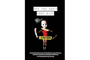 But You Don't Look Sick: The Real Life Adventures of Fibro Bitches, Lupus Warriors, and Other Superheroes Battling Invisible Illness