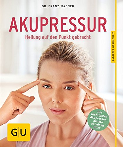Preisvergleich Produktbild Akupressur: Heilung auf den Punkt gebracht (GU Ratgeber Gesundheit)