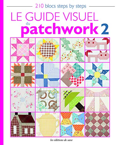 Télécharger Le guide visuel du patchwork 2 : 210 blocs steps by steps PDF