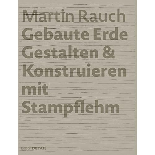 Martin Rauch: Gebaute Erde: Gestalten & Konstruieren mit Stampflehm (DETAIL Spezial)
