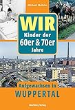 Wir Kinder der 60er & 70er Jahre - Aufgewachsen in Wuppertal by