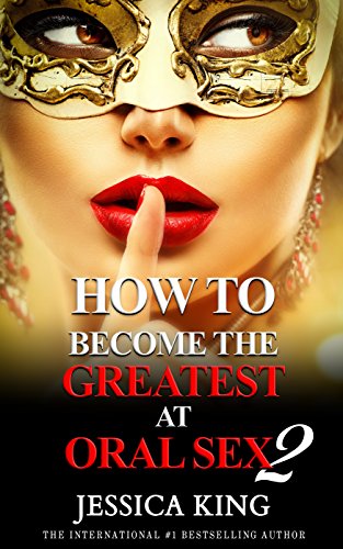 How to Become the Greatest at Oral Sex 2: The Practical Guide (The Secret They Dont Want You to Know) (English Edition)