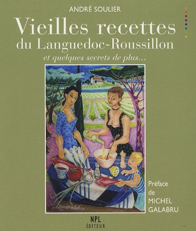 Download Vieilles recettes du Languedoc-Roussillon : Et quelques secrets de plus. Download Vieilles recettes du Languedoc-Roussillon : Et quelques secrets de plus.