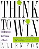 Think to Win: Strategic Dimension of Tennis, The: The Strategic Dimension of Tennis by 
