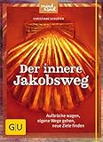 Der innere Jakobsweg: Aufbrüche wagen, eigene Wege gehen, neue Ziele finden (GU Mind & Soul Textratgeber) by 