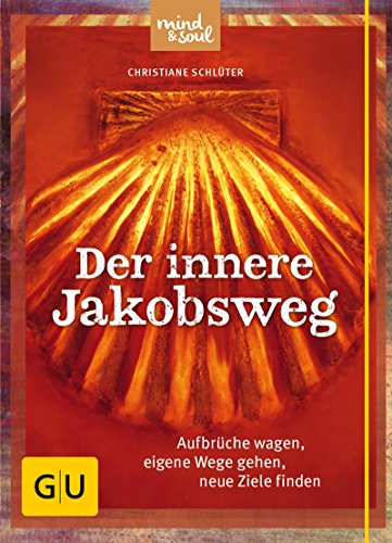Der innere Jakobsweg: Aufbrüche wagen, eigene Wege gehen, neue Ziele finden (GU Mind & Soul Textratgeber)