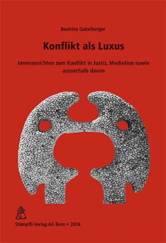 Konflikte als Luxus: Innenansichten zum Konflikt in Justiz, Mediation sowie ausserhalb davon