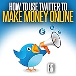 How to Use Twitter to Make Money Online (How to Make Money Online)