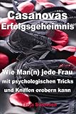 Casanovas Erfolgsgeheimnis: Wie Man(n) jede Frau mit psychologischen Tricks und Kniffen erobern kann by