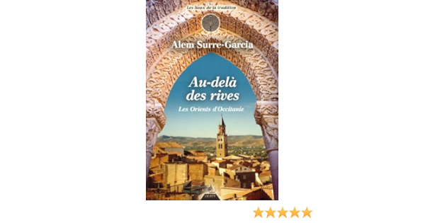 Amazon Fr Au Dela Des Rives Les Orients D Occitanie De La Fondation De Marseille A L Expulsion Des Juifs Du Royaume De France Surre Garcia Alem Livres