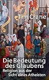 Die Bedeutung des Glaubens: Religion aus der Sicht eines Atheisten by Tim Crane, Eva Gilmer
