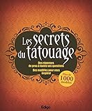 Les secrets du tatouage: Des réponses de pros à toutes vos questions. Des modèles pour vous inspirer.