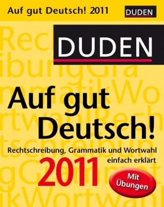 Duden Auf gut Deutsch! 2011: Rechtschreibung, Grammatik und Wortwahl einfach erklärt