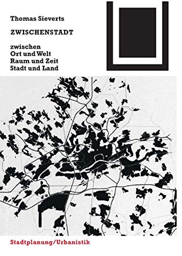 Zwischenstadt: Zwischen Ort und Welt, Raum und Zeit, Stadt und Land (Bauwelt Fundamente, Band 118)
