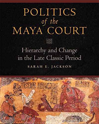 Politics of the Maya Court: Hierarchy and Change in the Late Classic Period livre