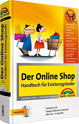 Der Online Shop - Handbuch für Existenzgründer - Das große erfolgreiche Standardwerk: Businessplan, Shopsysteme, Marketing, Webdesign, Behörden, Rechtsfragen