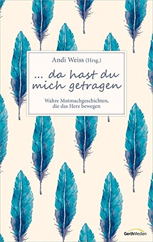 Download ... da hast du mich getragen: Wahre Mutmachgeschichten, die das Herz bewegen. Download ... da hast du mich getragen: Wahre Mutmachgeschichten, die das Herz bewegen.