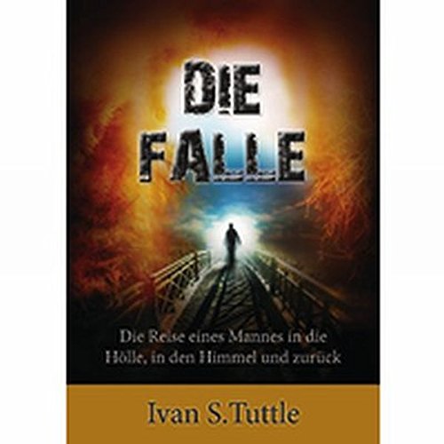 Die Falle: Die Reise eines Mannes in die Hölle, in den Himmel und zurück