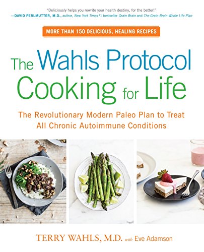 Télécharger The Wahls Protocol Cooking for Life: The Revolutionary Modern Paleo Plan to Treat All Chronic Autoim PDF