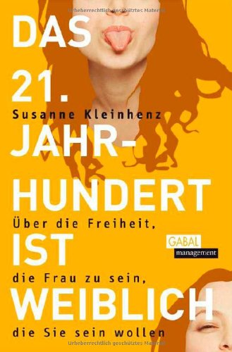 Das 21. Jahrhundert ist weiblich: Weiblich bewegt und erfolgreich in eine neue Zukunft