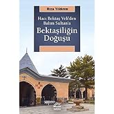 Bektaşiliğin Doğuşu: Hacı Bektaş Veli'den Balım Sultan'a