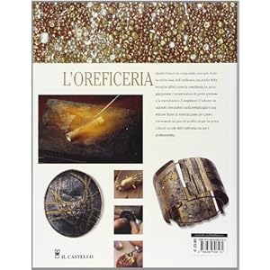 L'oreficeria. Le tecniche e l'arte dell'oreficeria esposte con rigore e chiarezza