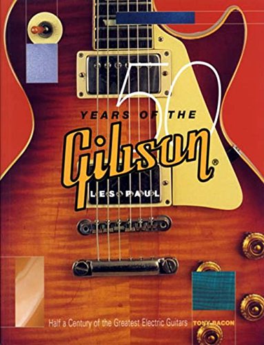50 Years of the Gibson Les Paul: Half a Century of the Greatest Electric Guitars livre