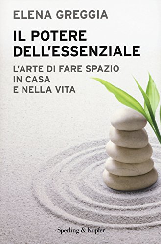 Il potere dell'essenziale. L'arte di fare spazio in casa e nella vita Il potere dell'essenziale. L'arte di fare spazio in casa e nella vita