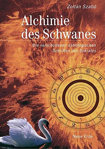 Alchimie des Schwanes: Die verschollenen astrologischen Schriften des Sokrates Alchimie des Schwanes: Die verschollenen astrologischen Schriften des Sokrates