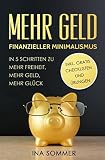 MEHR GELD: finanzieller Minimalismus in 5 Schritten zu mehr Freiheit, mehr Geld, mehr Glück (Geld sparen, Band 1) by 