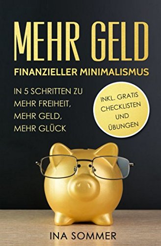 MEHR GELD: finanzieller Minimalismus in 5 Schritten zu mehr Freiheit, mehr Geld, mehr Glück (Geld sparen, Band 1)
