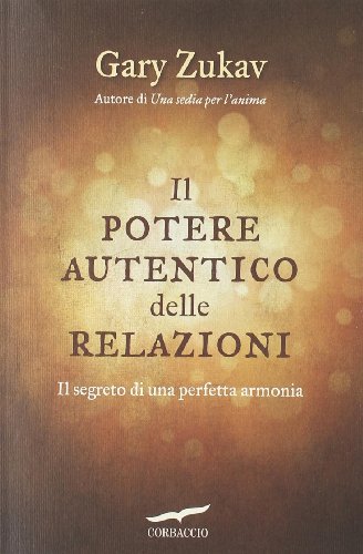 Il potere autentico delle relazioni. Il segreto di una perfetta armonia Il potere autentico delle relazioni. Il segreto di una perfetta armonia