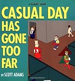 Casual Day Has Gone Too Far: A Dilbert Book by Scott Adams