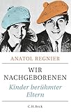 Wir Nachgeborenen: Kinder berühmter Eltern by Anatol Regnier