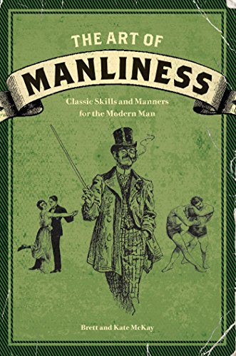 The Art of Manliness: Classic Skills and Manners for the Modern Man (English Edition) livre