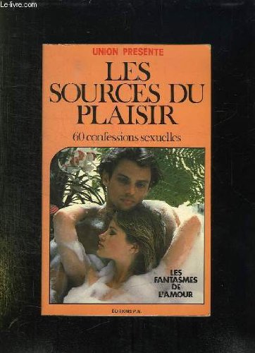 LES SOURCES DU PLAISIR. 60 CONFESSIONS SEXUELLES.