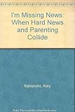 Image de I'm Missing News: When Hard News and Parenting Collide