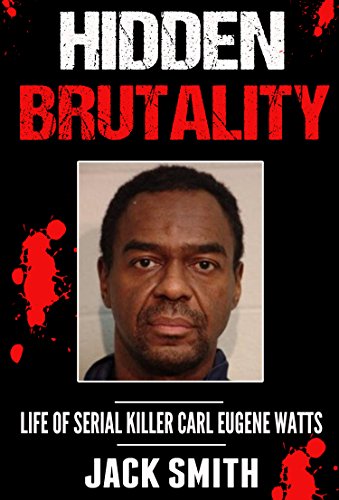 Download Hidden Brutality: Life of Serial Killer Carl Eugene Watts Download Hidden Brutality: Life of Serial Killer Carl Eugene Watts