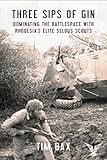 Three Sips of Gin: Dominating the Battlespace with Rhodesia's famed Selous Scouts (English Edition) by