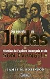 Les secrets de Judas : L'histoire de l'apotre incompris et de son evangile