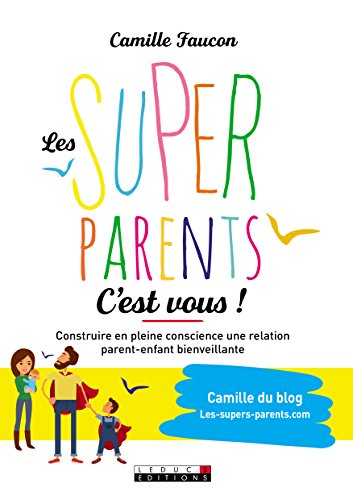 Camille Faucon Les Super-parents, c'est vous ! Construire en pleine
conscience une relation parent-enfant bienveillante texte pdf