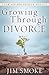 Growing Through Divorce by 