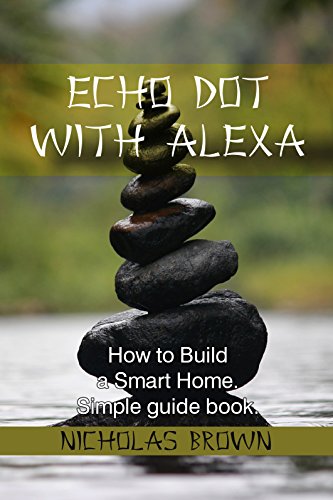 Download Echo Dot with Alexa: How to Build a Smart Home. Simple Guide Book