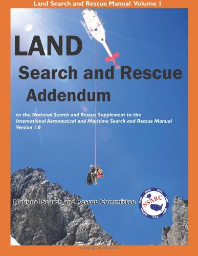 LAND Search and Rescue Addendum: to the National Search and Rescue Supplement to the international Aeronautical and Maritime Search and Rescue Manual Version 1.0: Volume 1