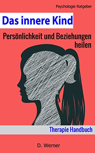 Das innere Kind: Persönlichkeit und Beziehungen heilen - Therapie Handbuch Das innere Kind: Persönlichkeit und Beziehungen heilen - Therapie Handbuch