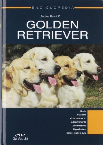 Golden Retriever. Enciclopedia. Storia, standard, comportamento, addestramento, alimentazione, riproduzione, salute, igiene e cure (Cani) di Pandolfi, Andrea (2009) Tapa dura