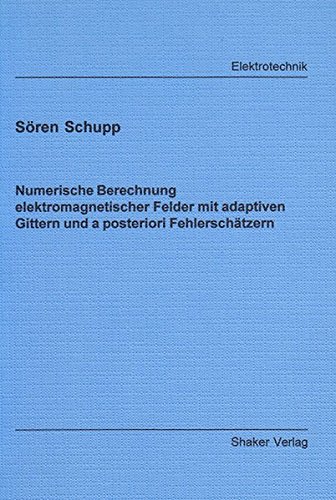 Numerische Berechnung elektromagnetischer Felder mit adaptiven Gittern und a posteriori Fehlerschätzern (Berichte aus der Elektrotechnik)