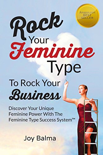 Rock Your Feminine Type To Rock Your Business: Discover Your Unique Feminine Power With The Feminine Type Success System (English Edition)