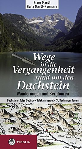 Download Wege in die Vergangenheit rund um den Dachstein: Wanderungen und Bergtouren. Dachstein – Totes Gebirge – Salzkammergut – Schladminger Tauern Download Wege in die Vergangenheit rund um den Dachstein: Wanderungen und Bergtouren. Dachstein – Totes Gebirge – Salzkammergut – Schladminger Tauern