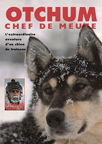 Otchum, chef de meute. L'Extraordinaire aventure d'un chien de traîneau